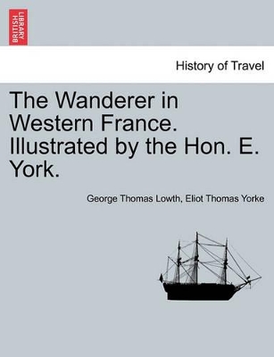 The Wanderer in Western France. Illustrated by the Hon. E. York. book