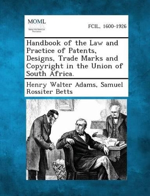 Handbook of the Law and Practice of Patents, Designs, Trade Marks and Copyright in the Union of South Africa. book