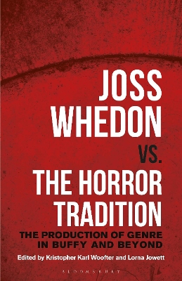 Joss Whedon vs. the Horror Tradition: The Production of Genre in Buffy and Beyond book