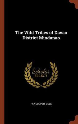The Wild Tribes of Davao District Mindanao by Fay-Cooper Cole