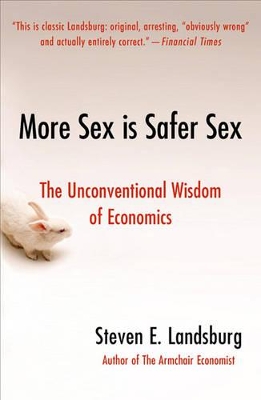 More Sex Is Safer Sex: The Unconventional Wisdom Of Economics book