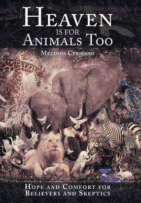 Heaven Is for Animals Too: Hope and Comfort for Believers and Skeptics book