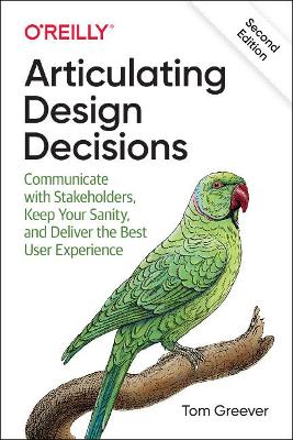 Articulating Design Decisions: Communicate with Stakeholders, Keep Your Sanity, and Deliver the Best User Experience book
