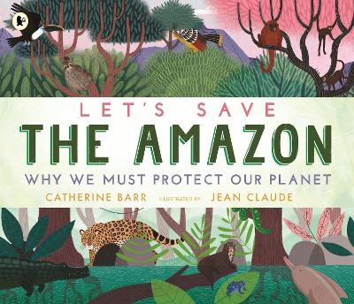 Let's Save the Amazon: Why we must protect our planet by Catherine Barr