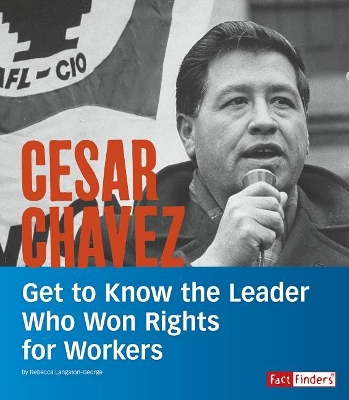 Cesar Chavez: Get to Know the Leader Who Won Rights for Workers (People You Should Know) by Rebecca Langston-George