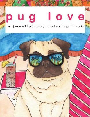 Pug Love - A (Mostly) Pug Coloring Book book