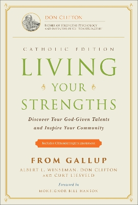 Living Your Strengths Catholic Edition: Discover Your God-Given Talents and Inspire Your Community by Don Clifton