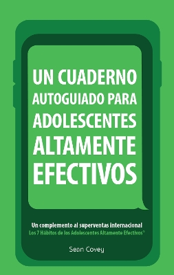 Un Cuaderno Autoguiado Para Adolescentes Altamente Efectivos: Un Complemento al Superventas Internacional Los 7 Habitos de los Adolescentes Altamente Efectivos book