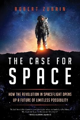 The Case for Space: How the Revolution in Spaceflight Opens Up a Future of Limitless Possibility book