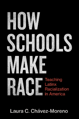 How Schools Make Race: Teaching Latinx Racialization in America book