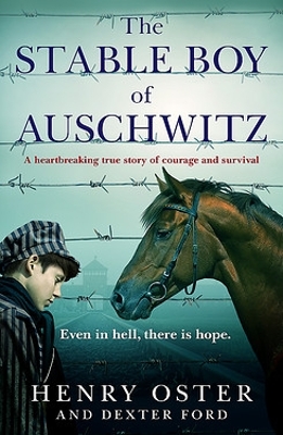 The Stable Boy of Auschwitz: A heartbreaking true story of courage and survival by Dexter Ford