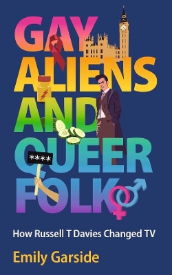 Gay Aliens and Queer Folk: How Russell T Davies Changed TV book