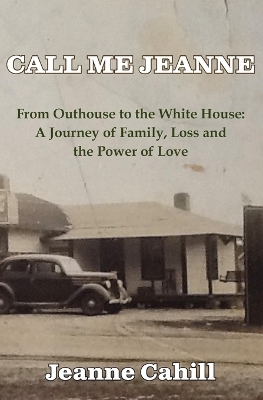 Call Me Jeanne: From Outhouse to the White House: A Journey of Family, Loss and the Power of Love book