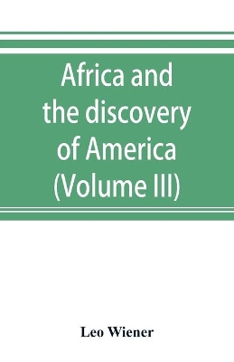 Africa and the discovery of America (Volume III) by Leo Wiener