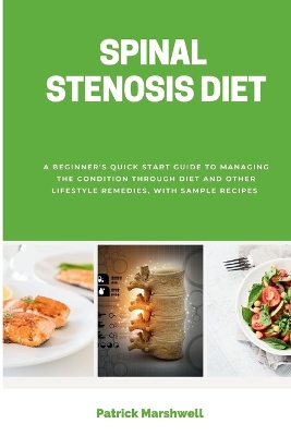 Spinal Stenosis Diet: A Beginner's Quick Start Guide to Managing the Condition Through Diet and Other Lifestyle Remedies, With Sample Recipes book