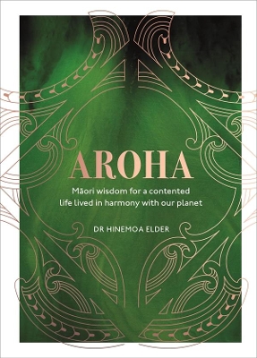 Aroha: Maori wisdom for a contented life lived in harmony with our planet by Hinemoa Elder