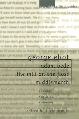 George Eliot: Adam Bede, The Mill on the Floss, Middlemarch: Essays, Articles, Reviews book