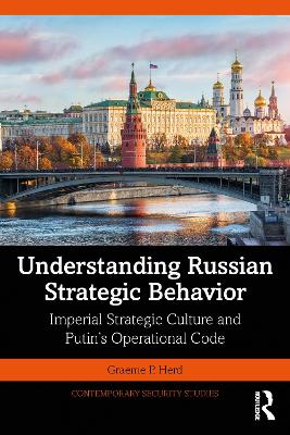 Understanding Russian Strategic Behavior: Imperial Strategic Culture and Putin’s Operational Code by Graeme P. Herd