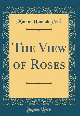 The View of Roses (Classic Reprint) by Minnie Hannah Peck