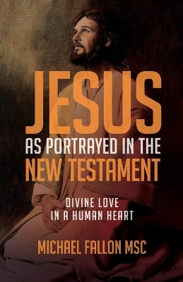 Jesus as Portrayed in the New Testament: Divine Love in a Human Heart book