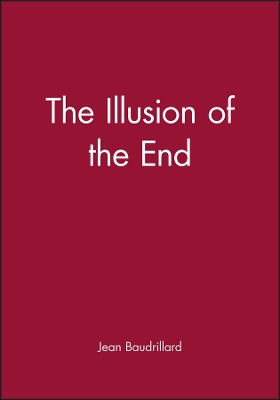 The Illusion of the End by Jean Baudrillard