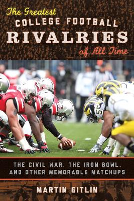 The Greatest College Football Rivalries of All Time by Martin Gitlin