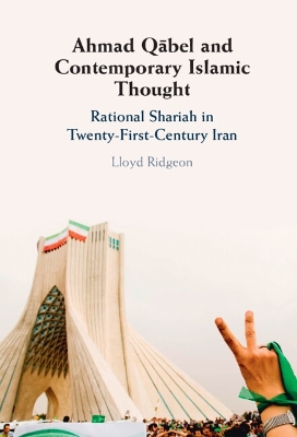 Ahmad Qābel and Contemporary Islamic Thought: Rational Shariah in Twenty-First-Century Iran by Lloyd Ridgeon