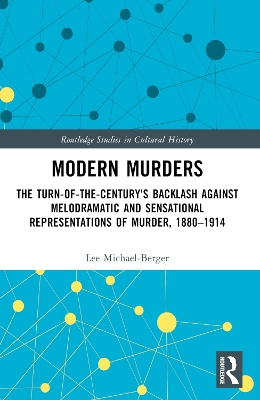 Modern Murders: The Turn-of-the-Century's Backlash Against Melodramatic and Sensational Representations of Murder, 1880–1914 book