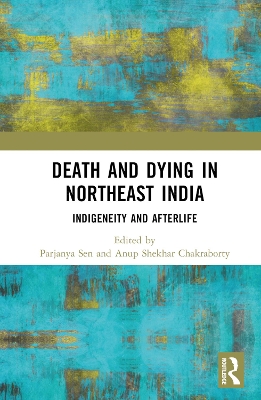 Death and Dying in Northeast India: Indigeneity and Afterlife book