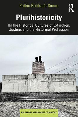 Plurihistoricity: On the Historical Cultures of Extinction, Justice, and the Historical Profession by Zoltán Boldizsár Simon