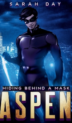 Aspen: Hiding Behind a Mask (Book 1) by Sarah Day