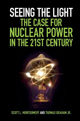 Seeing the Light: The Case for Nuclear Power in the 21st Century by Scott L. Montgomery