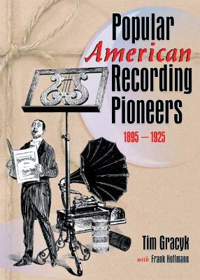 Popular American Recording Pioneers: 1895-1925 by Frank Hoffmann