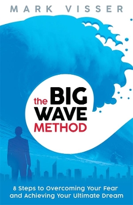 The Big Wave Method: 8 Steps To Overcoming Your Fear And Achieving Your Ultimate Dream book