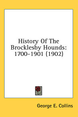 History Of The Brocklesby Hounds: 1700-1901 (1902) by George E Collins