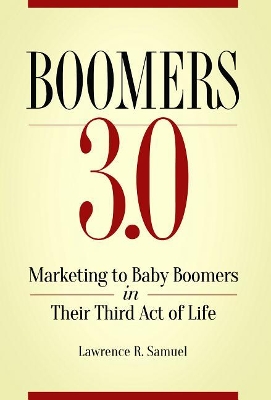 Boomers 3.0: Marketing to Baby Boomers in Their Third Act of Life book