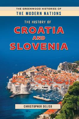 The History of Croatia and Slovenia by Christopher Deliso