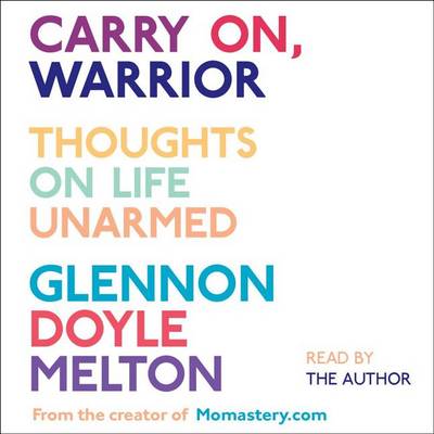 Carry On, Warrior: Thoughts on Life Unarmed by Glennon Doyle