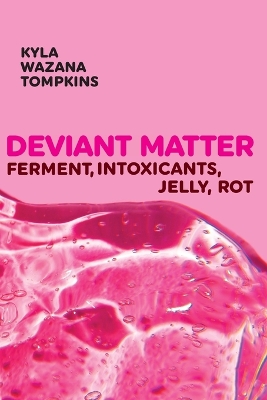 Deviant Matter: Ferment, Intoxicants, Jelly, Rot book