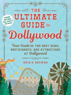 The Ultimate Guide to Dollywood: Your Guide to the Best Rides, Restaurants, and Attractions at Dollywood book