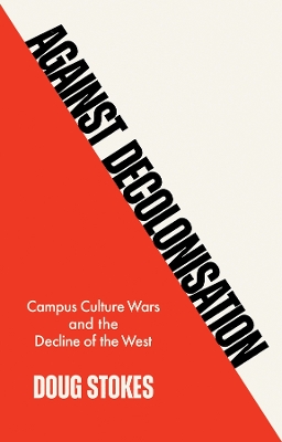 Against Decolonisation: Campus Culture Wars and the Decline of the West book