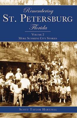 Remembering St. Petersburg, Florida: More Sunshine City Stories by Scott Taylor Hartzell