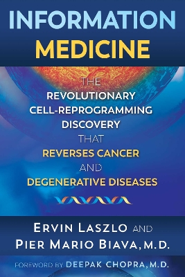 Information Medicine: The Revolutionary Cell-Reprogramming Discovery that Reverses Cancer and Degenerative Diseases book