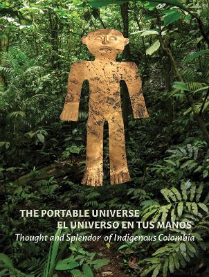 The Portable Universe/El Universo en tus Manos: Thought and Splendor of Indigenous Colombia book