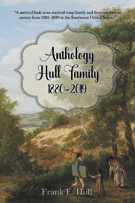 Anthology Hull Family 1880-2019 by Frank E Hull