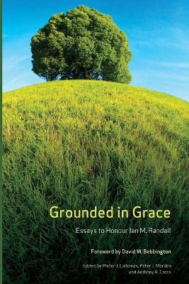 Grounded in Grace: Essays to Honour Ian M. Randall by Pieter J Lalleman