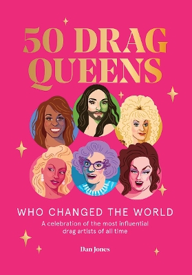50 Drag Queens Who Changed the World: A Celebration of the Most Influential Drag Artists of All Time book