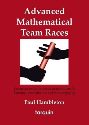 Advanced Mathematical Team Races: Seventeen Ready-to-Use Activities to Make Learning More Effective and More Engaging by Paul Hambleton