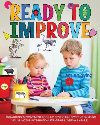 Ready to Improve: Handwriting Improvement activity Book: ages 6-8: improving handwriting by using visual motor integration strategies book