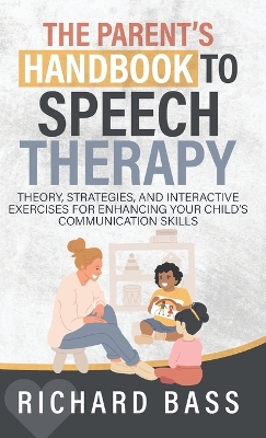 The Parent's Handbook to Speech Therapy by Richard Bass